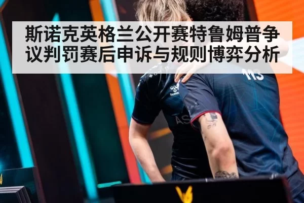 斯诺克英格兰公开赛特鲁姆普争议判罚赛后申诉与规则博弈分析